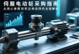 伺服电动缸采购指南，从核心参数到供应商选择的全面解析