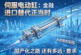 伺服电动缸进口替代正当时，从依赖到突围，国产化之路还有多远？