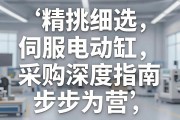 精挑细选，步步为营，伺服电动缸采购深度指南