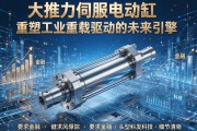 大推力伺服电动缸，重塑工业重载驱动的未来引擎
