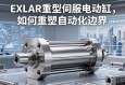 重型工业驱动的革命，EXLAR重型伺服电动缸如何重塑自动化边界