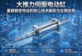 大推力伺服电动缸，重载精密传动的核心技术解析与应用前景