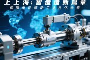 上海智造新篇章，伺服电动缸驱动工业自动化未来